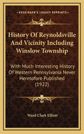 History Of Reynoldsville And Vicinity Including Winslow Township: With Much Interesting History Of Western Pennsylvania Never Heretofore Published (19 - Hardcover