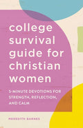 The College Survival Guide for Christian Women: 5-Minute Devotions for Strength, Reflection, and Calm - Paperback