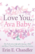 Love You, Ava Baby: The Truth about Life After Losing a Child and How I Found Peace and Joy in the Sorrow - Paperback