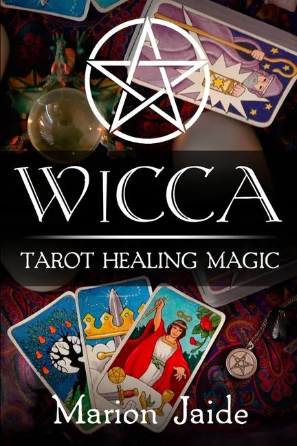 Wicca: Tarot Healing Magic: A Wiccan Beginner's Practical Guide to Casting Healing Magic with Tarot Cards - Paperback