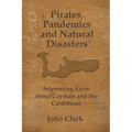 Pirates, Pandemics, and Natural Disasters: Life in the Cayman Islands - Paperback