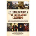 Los conquistadores y el intercambio colombino: Una guía fascinante sobre los exploradores españoles, su conquista de las Américas y la circulación tra - Hardcover