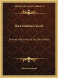 The Children's Friend: Pictures and Stories of the Life of Jesus - Paperback