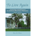 To Live Again: Archeology and History of the Robinson-West River Plantation 1857-2011 - Hardcover