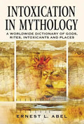 Intoxication in Mythology: A Worldwide Dictionary of Gods, Rites, Intoxicants and Places - Paperback