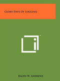Glory Days Of Logging - Hardcover