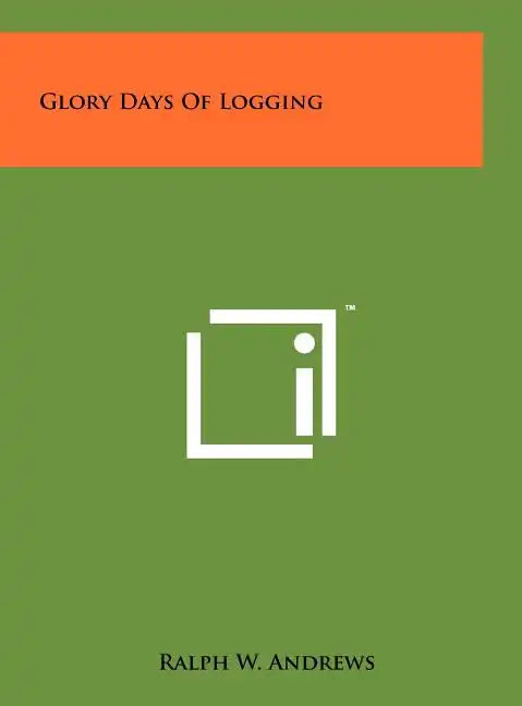 Glory Days Of Logging - Hardcover
