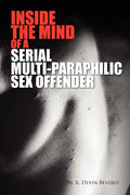 Inside the Mind of a Serial Multi-Paraphilic Sex Offender - Paperback