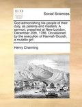 God admonishing his people of their duty, as parents and masters. A sermon, preached at New-London, December 20th, 1786. Occasioned by the execution o - Paperback