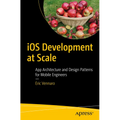 IOS Development at Scale: App Architecture and Design Patterns for Mobile Engineers - Paperback