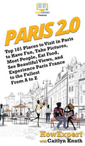 Paris 2.0: Top 101 Places to Visit in Paris to Have Fun, Take Pictures, Meet People, Eat Food, See Beautiful Views, and Experienc - Hardcover