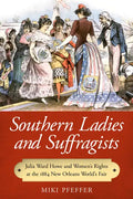 Southern Ladies and Suffragists: Julia Ward Howe and Women's Rights at the 1884 New Orleans World's Fair - Paperback