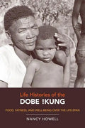 Life Histories of the Dobe !Kung: Food, Fatness, and Well-Being Over the Life-Span Volume 4 - Paperback
