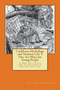 Caribbean Mythology and Modern Life: 5 One Act Plays for Young People: 5 One Act Plays for Young People, Second Edition - Paperback