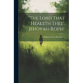 'the Lord That Healeth Thee', Jehovah-rophi - Paperback