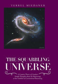 The Squabbling Universe: Simple Thoughts About the Beginnings, at the Outskirts of Conventional Reasoning. - Hardcover