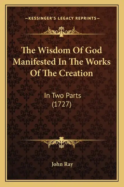 The Wisdom of God Manifested in the Works of the Creation: In Two Parts (1727) - Paperback