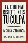 El Alcoholismo Resuelto - No Es Tu Culpa: La Ciencia Se Pronuncia - Paperback