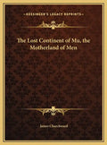 The Lost Continent of Mu, the Motherland of Men - Hardcover