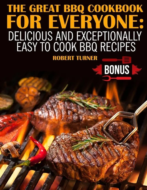 The Great Bbq Cookbook for Everyone: : Delicious and Exceptionally Easy to Make Bbq Recipes - Paperback