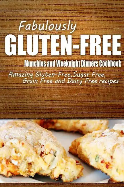 Fabulously Gluten-Free - Munchies and Weeknight Dinners Cookbook: Yummy Gluten-Free Ideas for Celiac Disease and Gluten Sensitivity - Paperback
