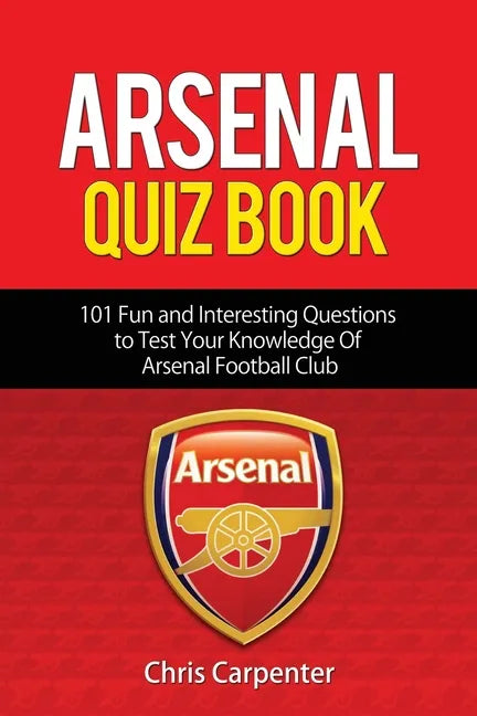 Arsenal Quiz Book: 101 Questions That Will Test Your Knowledge of the Gunners. - Paperback