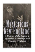 Mysterious New England: A History of the Region's Mysteries, Hauntings, and Strange Creatures - Paperback