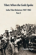 Tibet: When the Gods Spoke - India Tibet Relations (1947-1962) Part 3 (July 1954 - February 1957) - Paperback