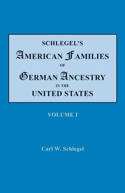Schlegel's American Families of German Ancestry in the United States. In Four Volumes. Volume I - Paperback