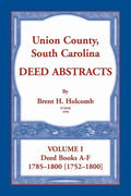 Union County, South Carolina Deed Abstracts, Volume I: Deed Books A-F. 1785-1800 [1752-1800] - Paperback