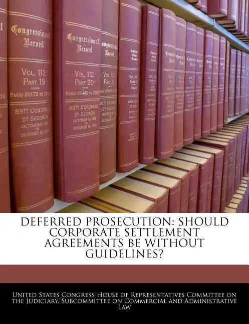 Deferred Prosecution: Should Corporate Settlement Agreements Be Without Guidelines? - Paperback