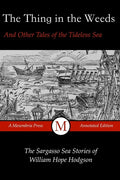 The Thing in the Weeds and Other Tales of the Tideless Sea: The Sargasso Sea Stories of William Hope Hodgson - Paperback