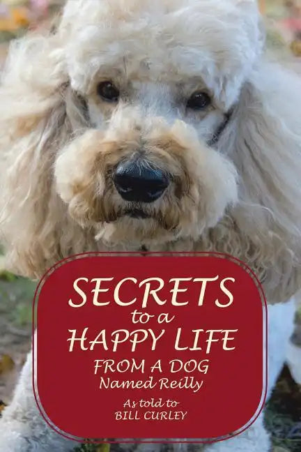 Secrets to a Happy Life from a Dog Named Reilly - Paperback