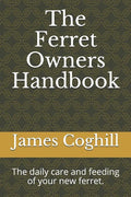 The Ferret Owners Handbook: The daily care and feeding of your new ferret. - Paperback