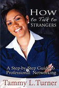 How to Talk to Strangers a Step-By-Step Guide to Professional Networking - Paperback