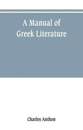 A manual of Greek literature: from the earliest authentic periods to the close of the Byzantine era - Paperback