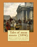 Tales of mean streets (1894). By: Arthur Morrison: Short stories of the East End: at one time the slimy underbelly of London. - Paperback
