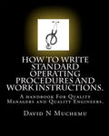 How to write standard operating procedures and work Instructions.: A handbook For Quality Managers and Quality Engineers. - Paperback