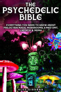 The Psychedelic Bible - Everything You Need To Know About Psilocybin Magic Mushrooms, 5-Meo DMT, LSD/Acid & MDMA - Paperback