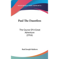 Paul The Dauntless: The Course Of A Great Adventure (1916) - Hardcover