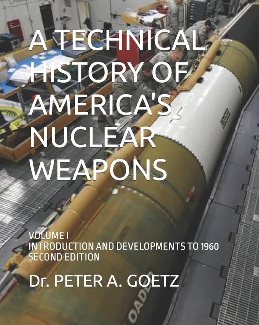 A Technical History of America's Nuclear Weapons: Volume I - Introduction and Developments to 1960 - Second Edition - Paperback