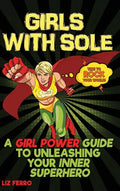 Girls with Sole: A Girl Power Guide to Unleashing Your Inner Superhero - Hardcover