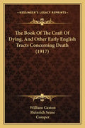 The Book Of The Craft Of Dying, And Other Early English Tracts Concerning Death (1917) - Paperback