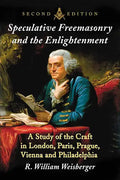 Speculative Freemasonry and the Enlightenment: A Study of the Craft in London, Paris, Prague, Vienna and Philadelphia, 2D Ed. - Paperback