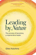 Leading by Nature: The Process of Becoming A Regenerative Leader - Paperback