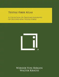 Textile Fiber Atlas: A Collection Of Photomicrographs Of Old And New Textile Fibers - Paperback