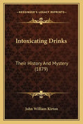 Intoxicating Drinks: Their History And Mystery (1879) - Paperback