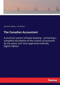 The Canadian Accountant: A practical system of book-keeping - containing a complete elucidation of the science of accounts by the latest and most appr - Paperback