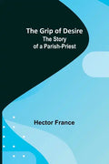 The Grip of Desire: The Story of a Parish-Priest - Paperback