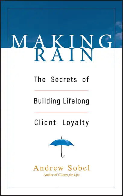Making Rain: The Secrets of Building Lifelong Client Loyalty - Hardcover